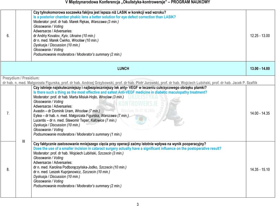 Marek Ćwirko, Wrocław (10 min.) 12.25-13.00 LUNCH 13.00-14.00 dr hab. n. med. Małgorzata Figurska, prof. dr hab. Andrzej Grzybowski, prof. dr hab. Piotr Jurowski, prof. dr hab. Wojciech Lubiński, prof.