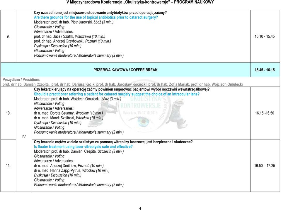 ) 15.10-15.45 PRZERWA KAWOWA / COFFEE BREAK 15.45-16.15 prof. dr hab. Damian Czepita, prof. dr hab. Dariusz Kecik, prof. dr hab. Jarosław Kocięcki, prof. dr hab. Zofia Mariak, prof. dr hab. Wojciech Omulecki Czy lekarz kierujący na operację zaćmy powinien sugerować pacjentowi wybór soczewki wewnątrzgałkowej?