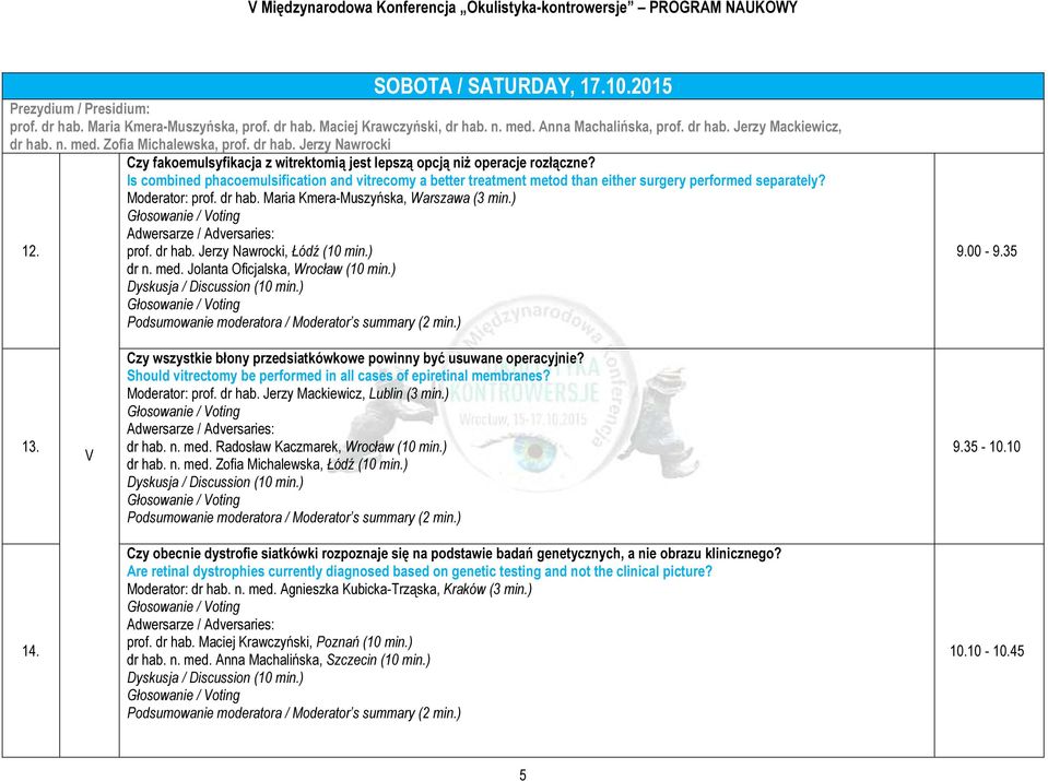 Is combined phacoemulsification and vitrecomy a better treatment metod than either surgery performed separately? Moderator: prof. dr hab. Maria Kmera-Muszyńska, Warszawa (3 min.) 12. prof. dr hab. Jerzy Nawrocki, Łódź (10 min.