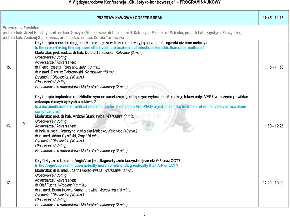 Is the cross-linking therapy more effective in the treatment of infectious keratitis than other methods? Moderator: prof. nadzw. dr hab. Dorota Tarnawska, Katowice (3 min.) 15.