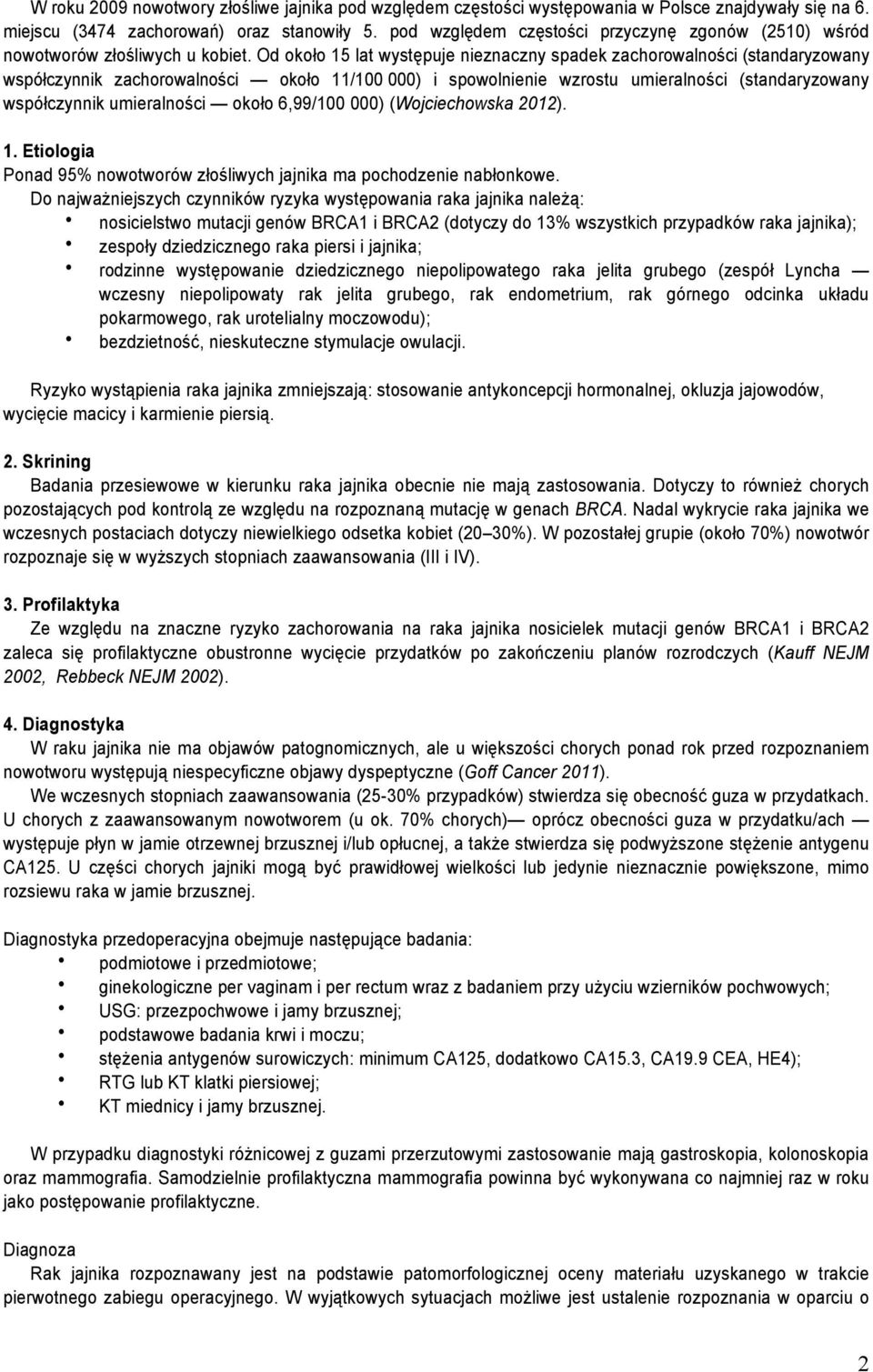 Od około 15 lat występuje nieznaczny spadek zachorowalności (standaryzowany współczynnik zachorowalności około 11/100 000) i spowolnienie wzrostu umieralności (standaryzowany współczynnik