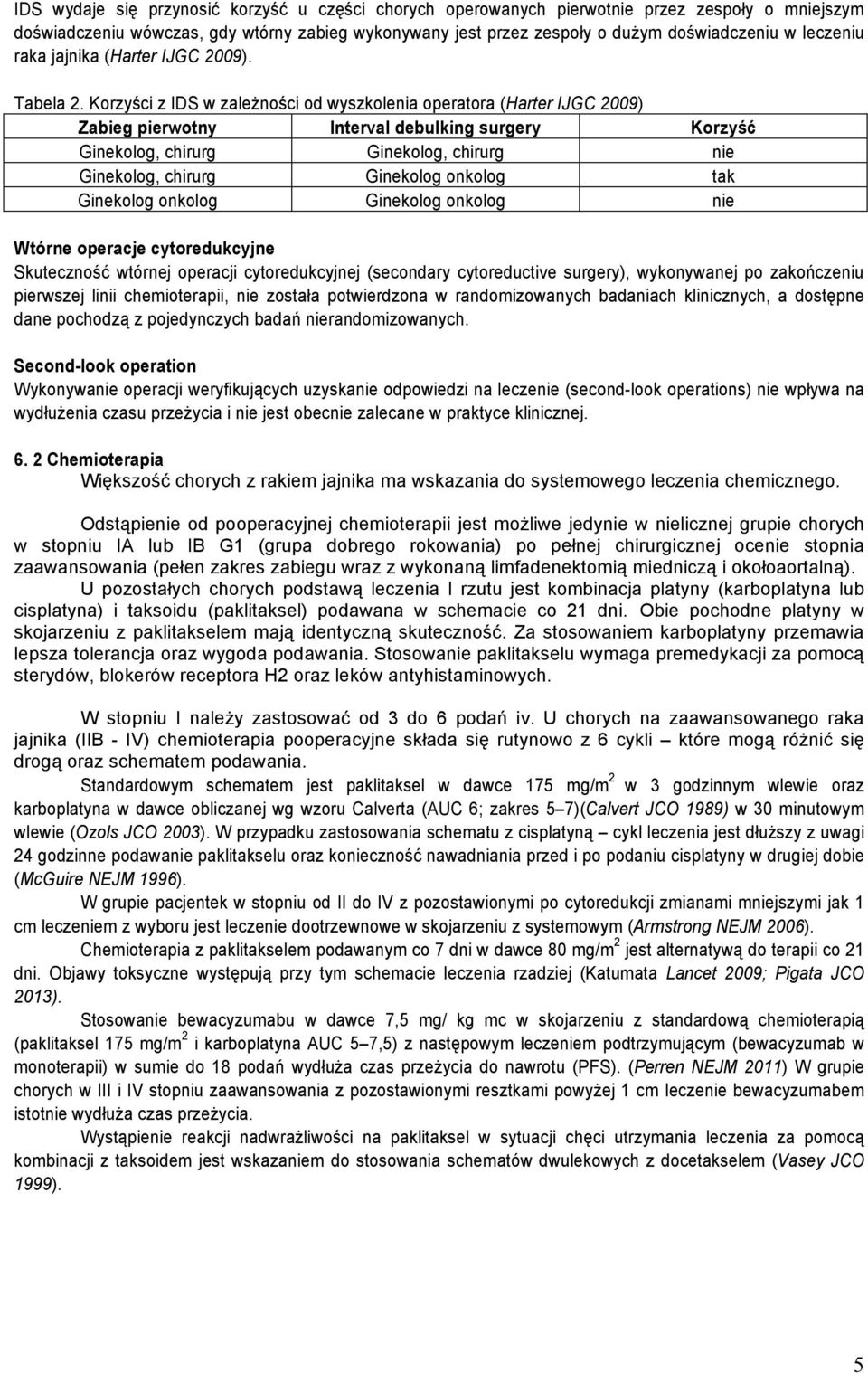 Korzyści z IDS w zależności od wyszkolenia operatora (Harter IJGC 2009) Zabieg pierwotny Interval debulking surgery Korzyść Ginekolog, chirurg Ginekolog, chirurg nie Ginekolog, chirurg Ginekolog