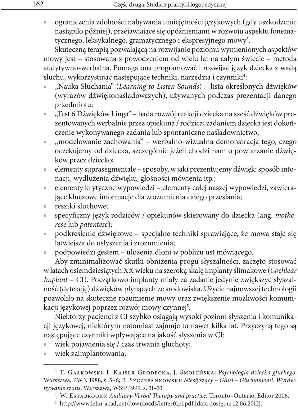 Skuteczną terapią pozwalającą na rozwijanie poziomu wymienionych aspektów mowy jest stosowana z powodzeniem od wielu lat na całym świecie metoda audytywno-werbalna.