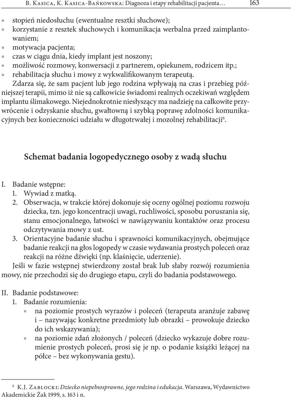 motywacja pacjenta; czas w ciągu dnia, kiedy implant jest noszony; możliwość rozmowy, konwersacji z partnerem, opiekunem, rodzicem itp.; rehabilitacja słuchu i mowy z wykwalifikowanym terapeutą.