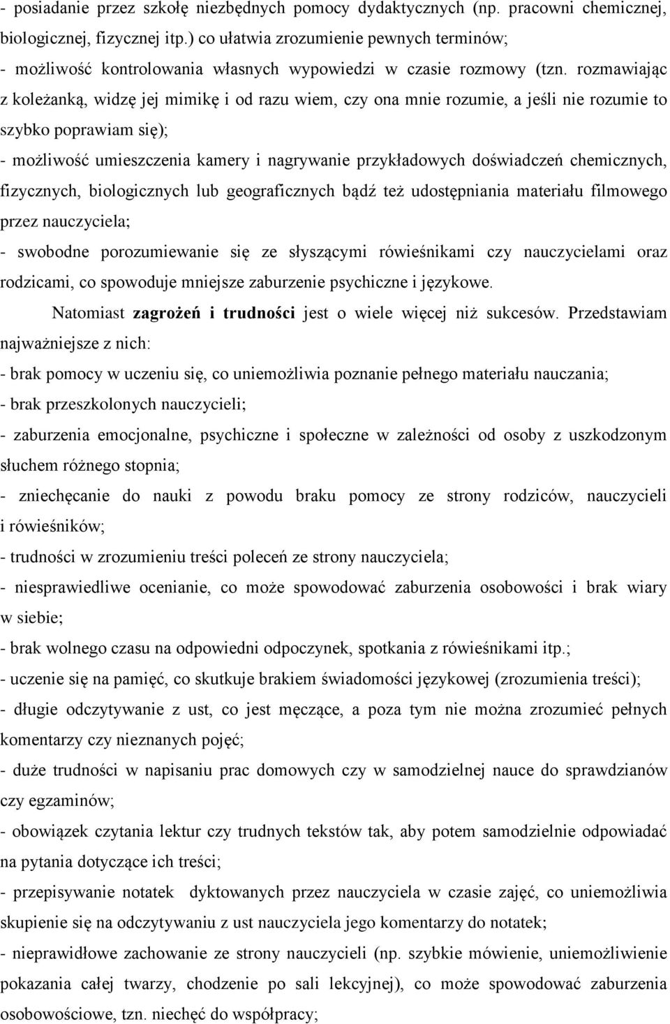 rozmawiając z koleżanką, widzę jej mimikę i od razu wiem, czy ona mnie rozumie, a jeśli nie rozumie to szybko poprawiam się); - możliwość umieszczenia kamery i nagrywanie przykładowych doświadczeń