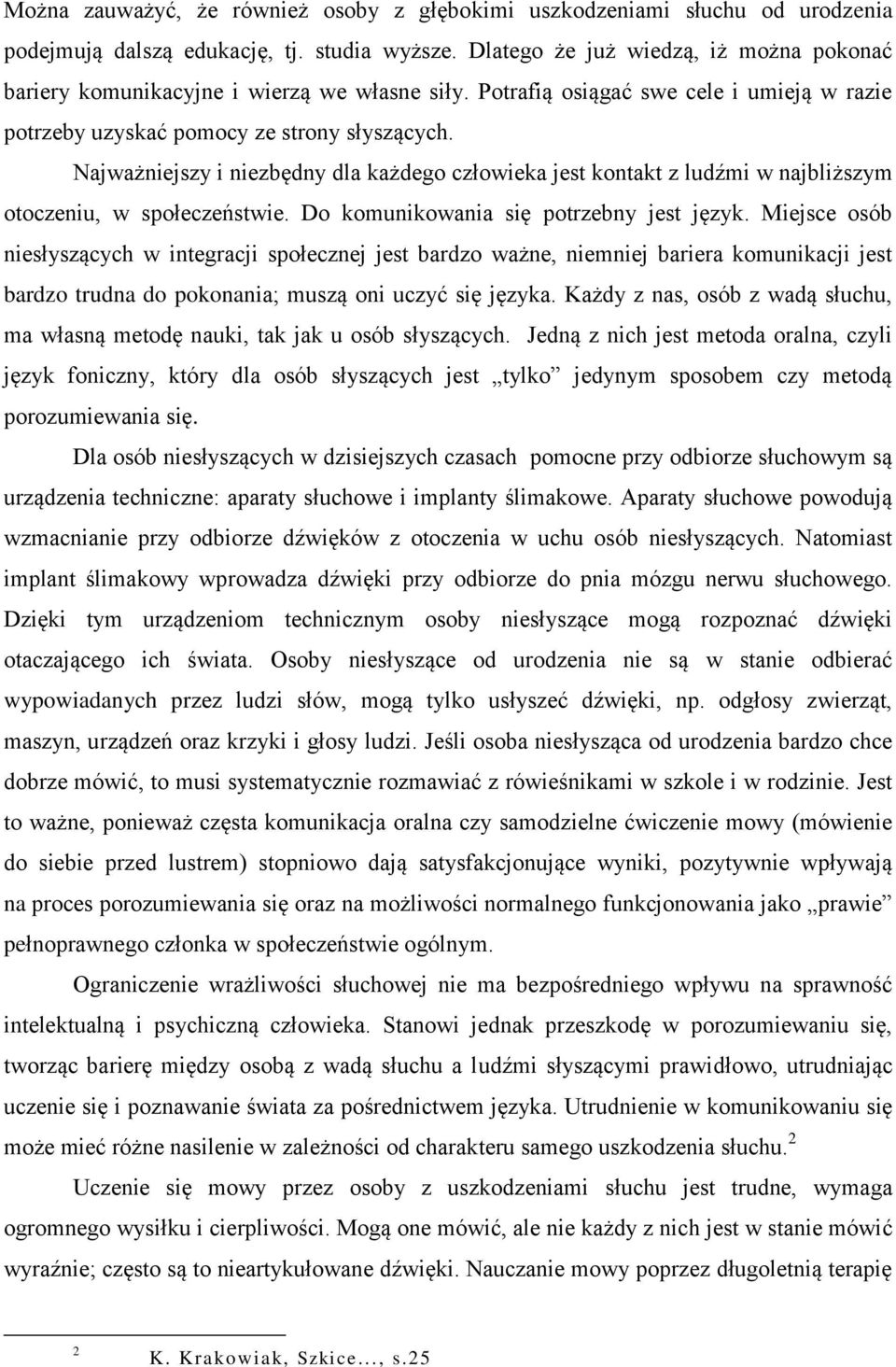 Najważniejszy i niezbędny dla każdego człowieka jest kontakt z ludźmi w najbliższym otoczeniu, w społeczeństwie. Do komunikowania się potrzebny jest język.