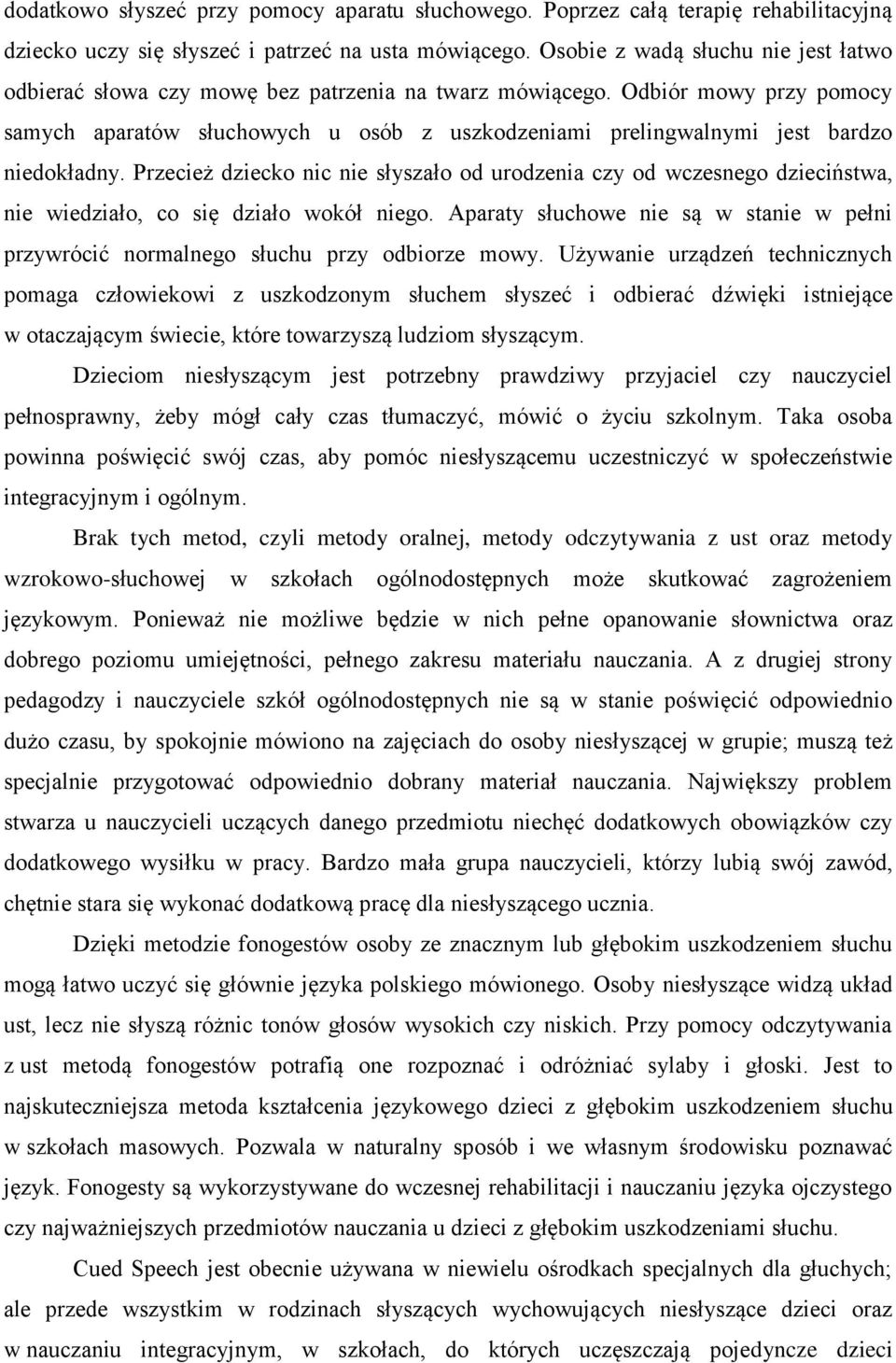 Odbiór mowy przy pomocy samych aparatów słuchowych u osób z uszkodzeniami prelingwalnymi jest bardzo niedokładny.