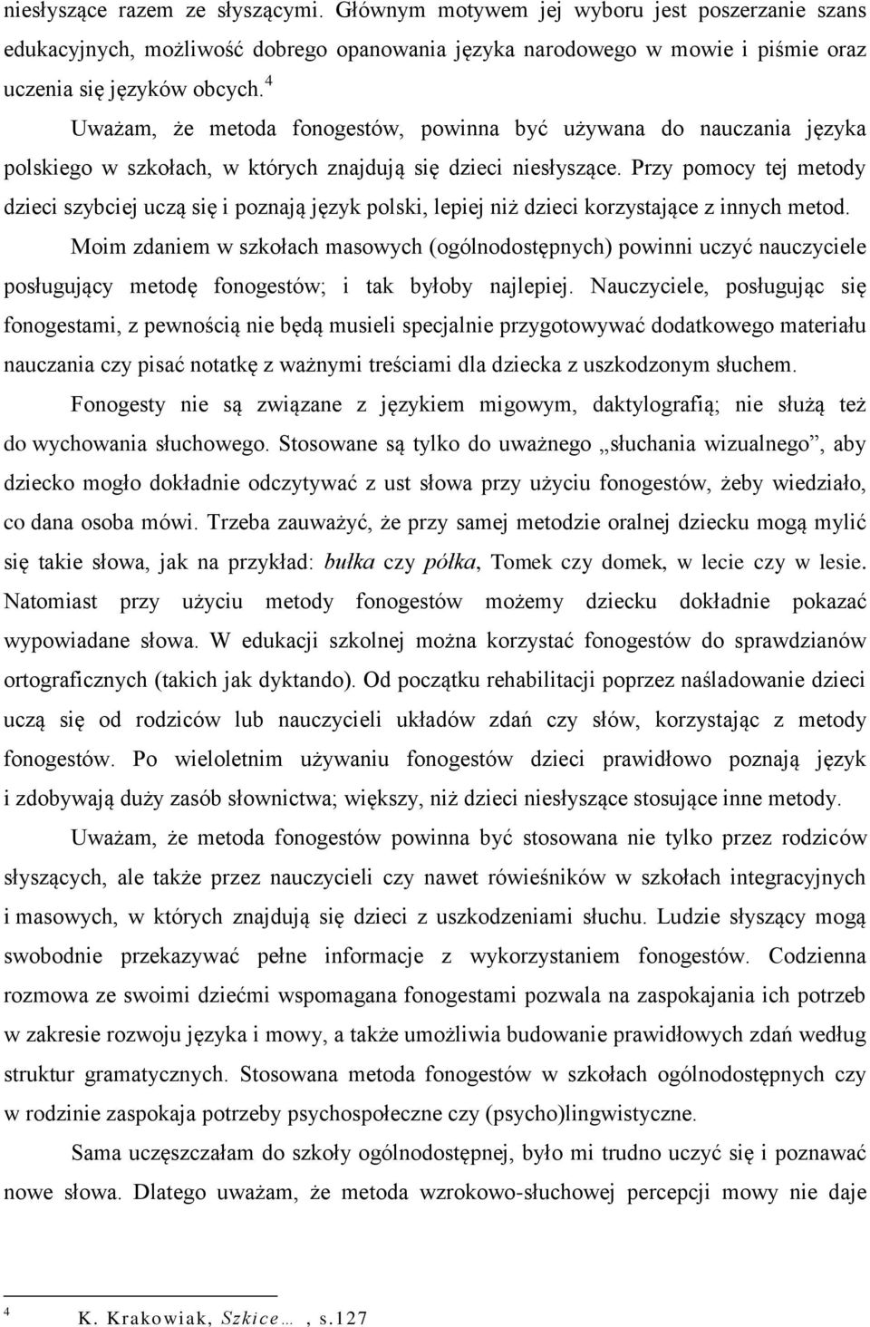 Przy pomocy tej metody dzieci szybciej uczą się i poznają język polski, lepiej niż dzieci korzystające z innych metod.