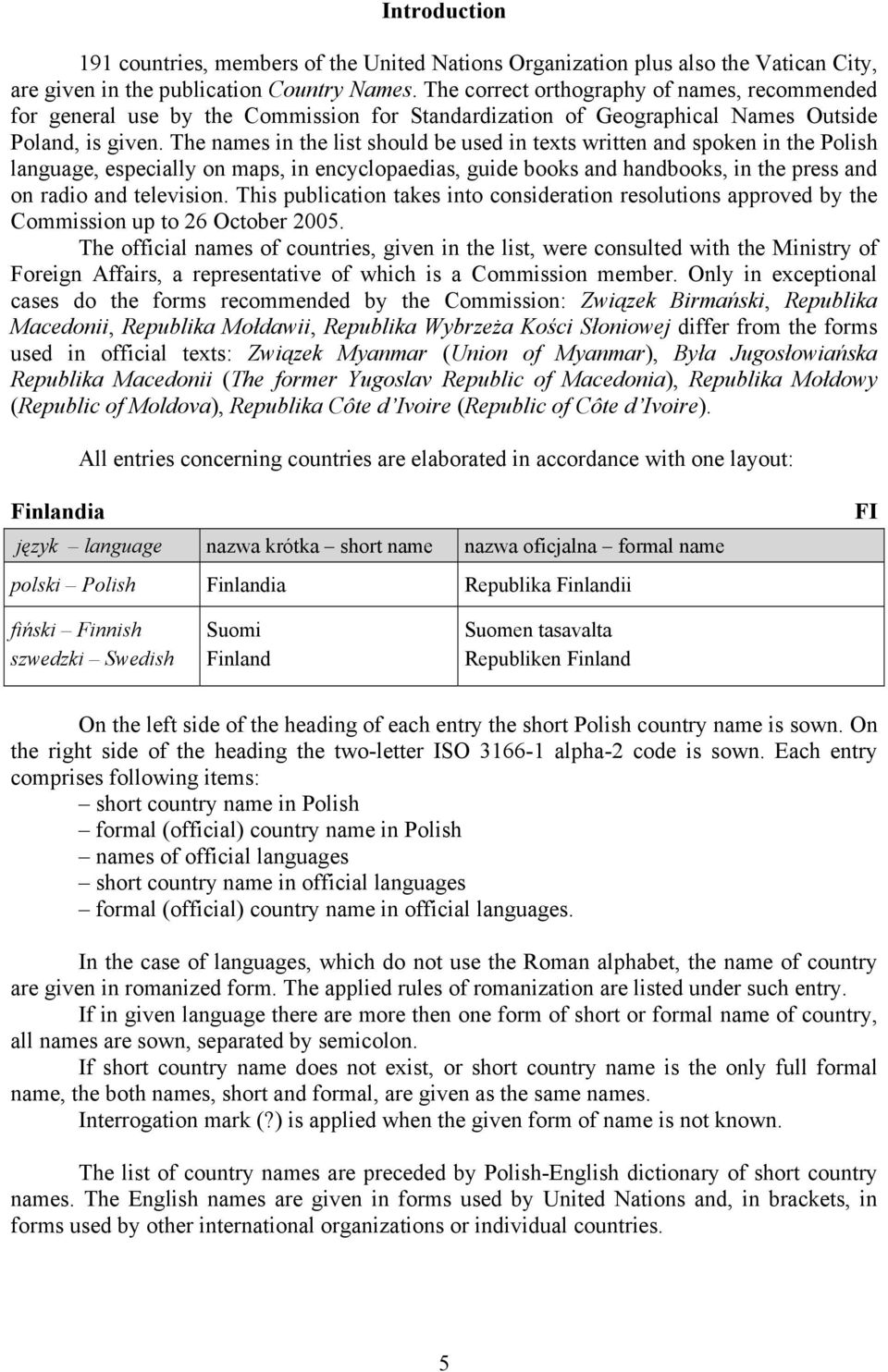 The names in the list should be used in texts written and spoken in the Polish language, especially on maps, in encyclopaedias, guide books and handbooks, in the press and on radio and television.