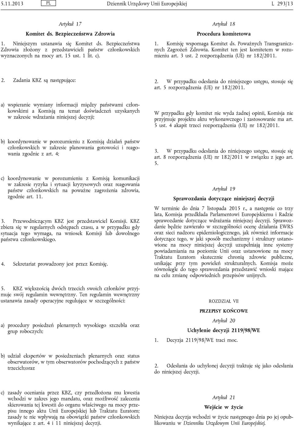 Poważnych Transgranicznych Zagrożeń Zdrowia. Komitet ten jest komitetem w rozumieniu art. 3 ust. 2 rozporządzenia (UE) nr 182/2011. 2. Zadania KBZ są następujące: 2.