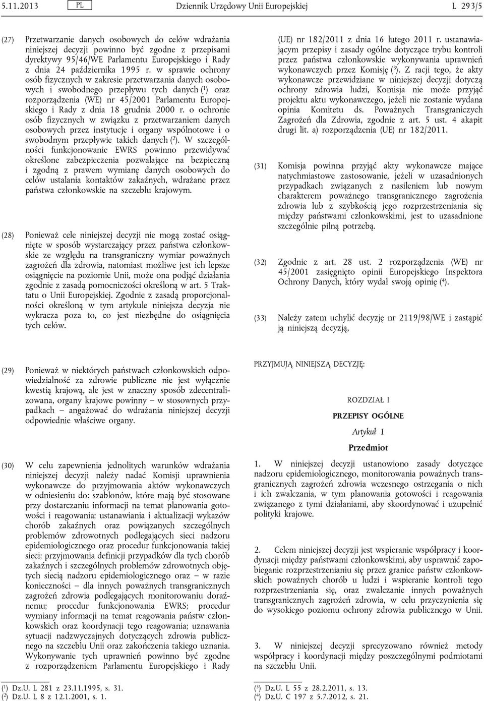 w sprawie ochrony osób fizycznych w zakresie przetwarzania danych osobowych i swobodnego przepływu tych danych ( 1 ) oraz rozporządzenia (WE) nr 45/2001 Parlamentu Europejskiego i Rady z dnia 18