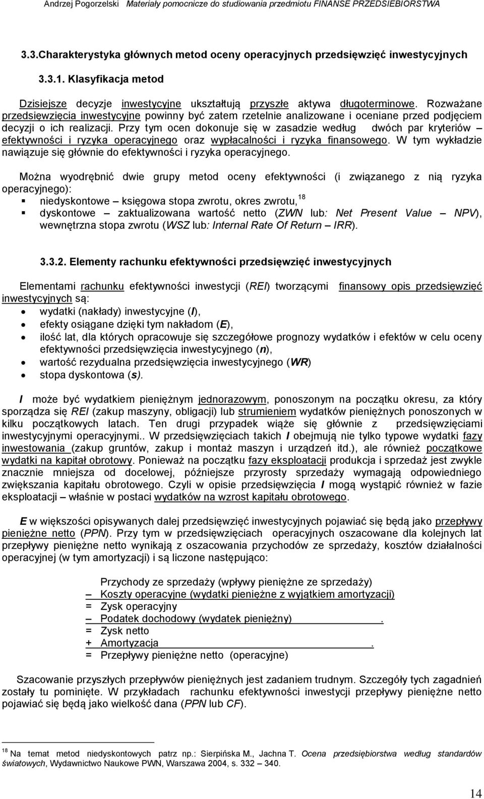 Przy tym oce dokouje się w zasadzie według dwóch par kryteriów efektywości i ryzyka operacyjego oraz wypłacalości i ryzyka fiasowego.