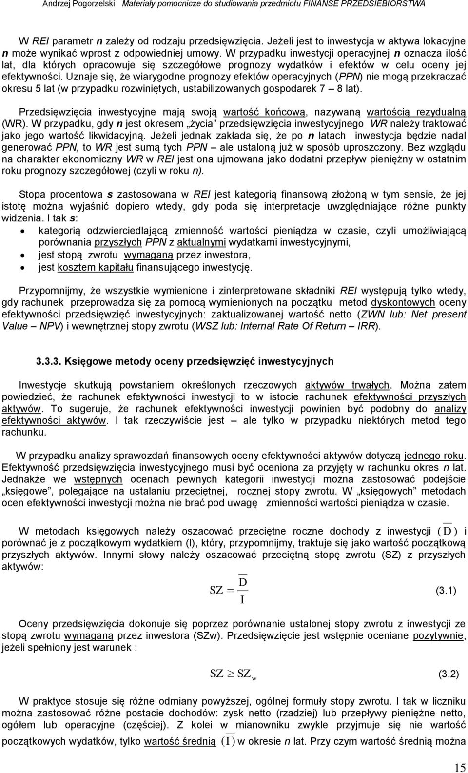 Uzaje się, że wiarygode progozy efektów operacyjych (PPN) ie mogą przekraczać okresu 5 lat (w przypadku rozwiiętych, ustabilizowaych gospodarek 7 8 lat).