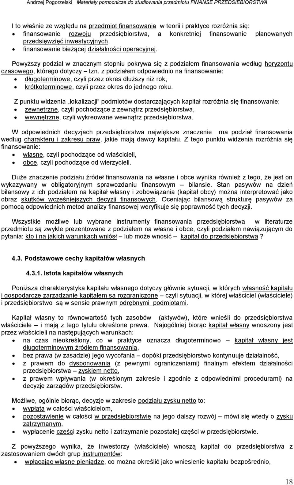 z podziałem odpowiedio a fiasowaie: długotermiowe, czyli przez okres dłuższy iż rok, krótkotermiowe, czyli przez okres do jedego roku.