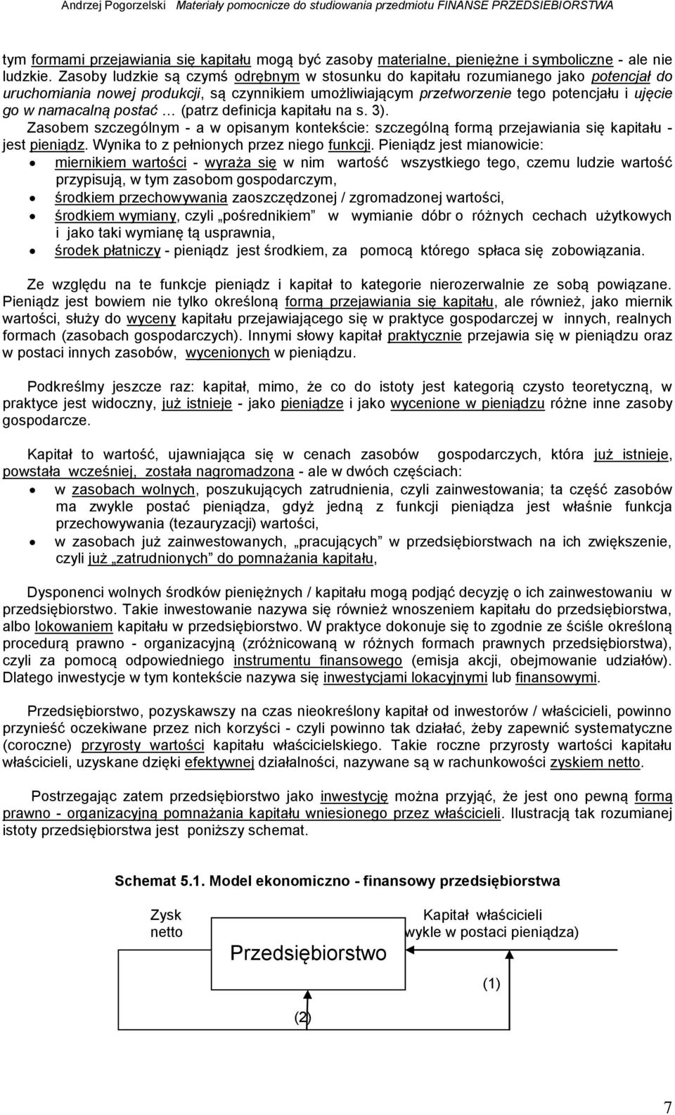 (patrz defiicja kapitału a s. 3). Zasobem szczególym - a w opisaym kotekście: szczególą formą przejawiaia się kapitału - jest pieiądz. Wyika to z pełioych przez iego fukcji.