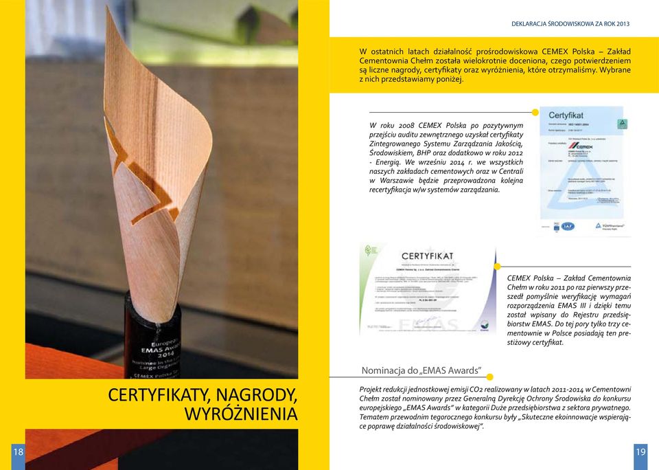 W roku 2008 CEMEX Polska po pozytywnym przejściu auditu zewnętrznego uzyskał certyfikaty Zintegrowanego Systemu Zarządzania Jakością, Środowiskiem, BHP oraz dodatkowo w roku 2012 - Energią.