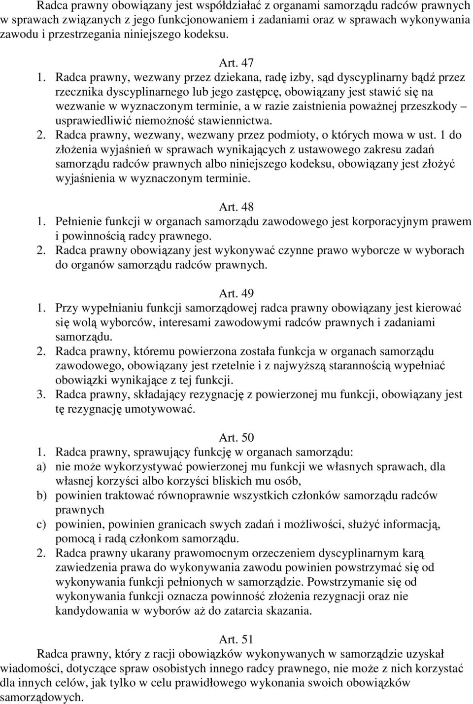 Radca prawny, wezwany przez dziekana, radę izby, sąd dyscyplinarny bądź przez rzecznika dyscyplinarnego lub jego zastępcę, obowiązany jest stawić się na wezwanie w wyznaczonym terminie, a w razie