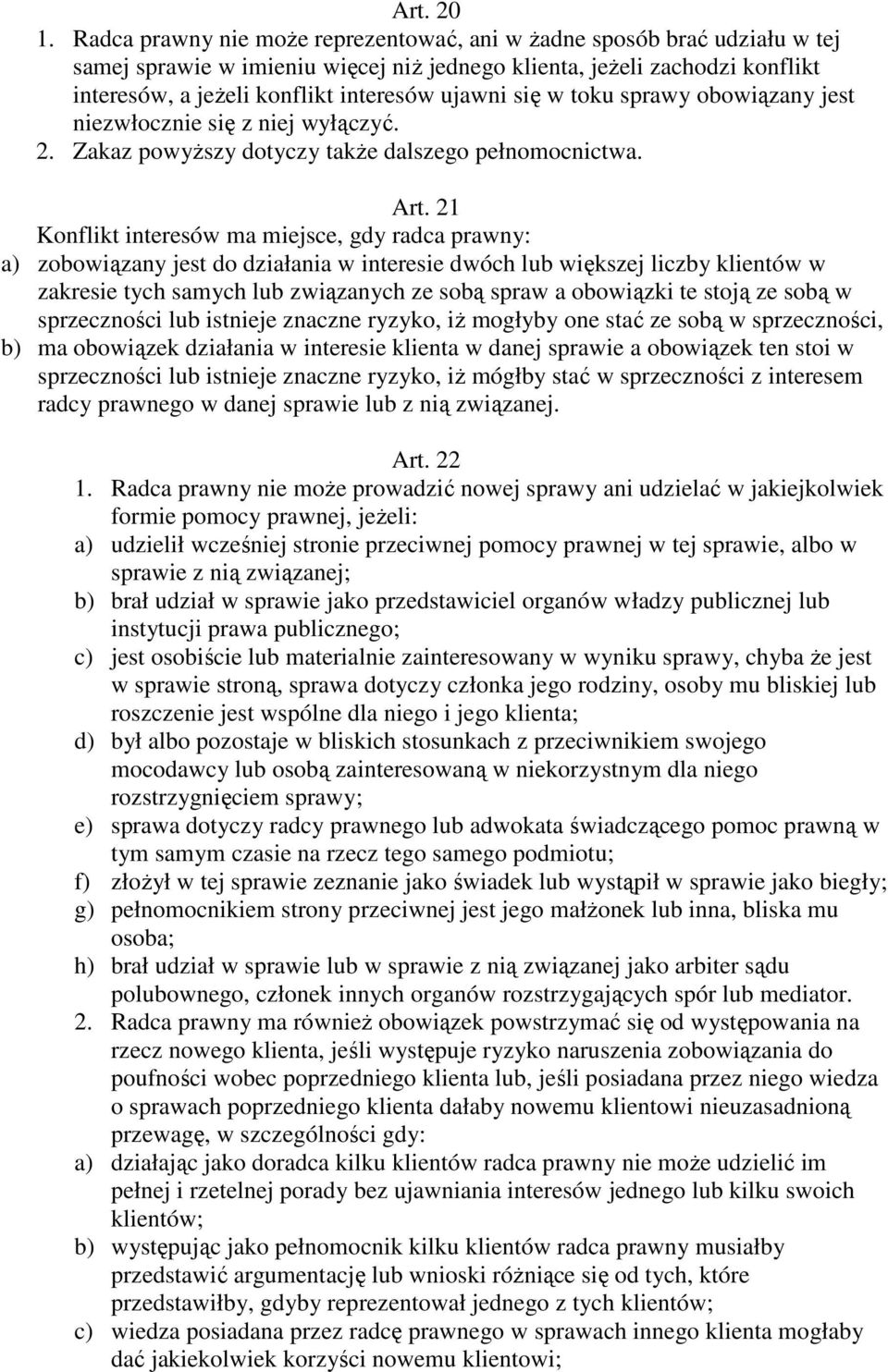 się w toku sprawy obowiązany jest niezwłocznie się z niej wyłączyć. 2. Zakaz powyższy dotyczy także dalszego pełnomocnictwa. Art.