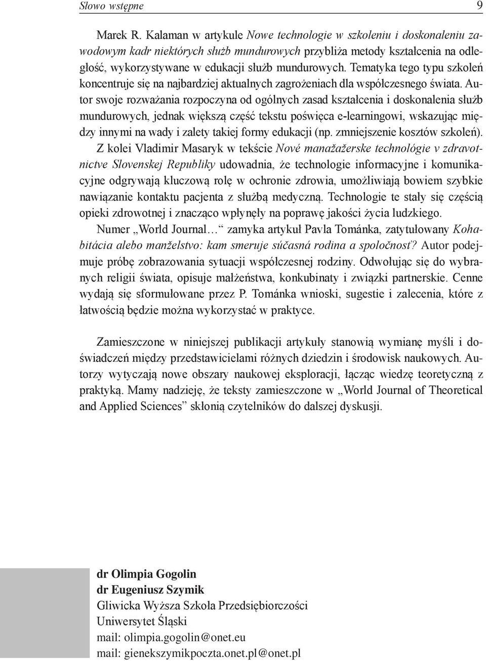 Tematyka tego typu szkoleń koncentruje się na najbardziej aktualnych zagrożeniach dla współczesnego świata.