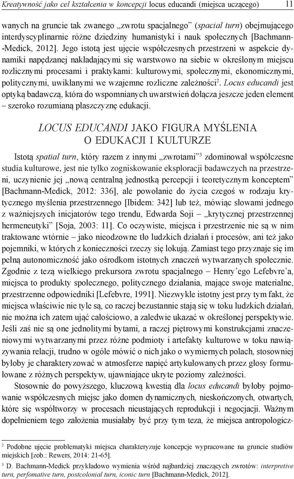 Jego istotą jest ujęcie współczesnych przestrzeni w aspekcie dynamiki napędzanej nakładającymi się warstwowo na siebie w określonym miejscu rozlicznymi procesami i praktykami: kulturowymi,