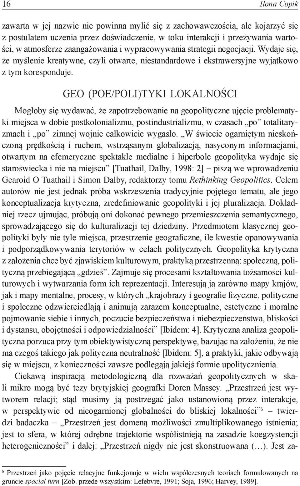 GEO (POE/POLI)TYKI LOKALNOŚCI Mogłoby się wydawać, że zapotrzebowanie na geopolityczne ujęcie problematyki miejsca w dobie postkolonializmu, postindustrializmu, w czasach po totalitaryzmach i po