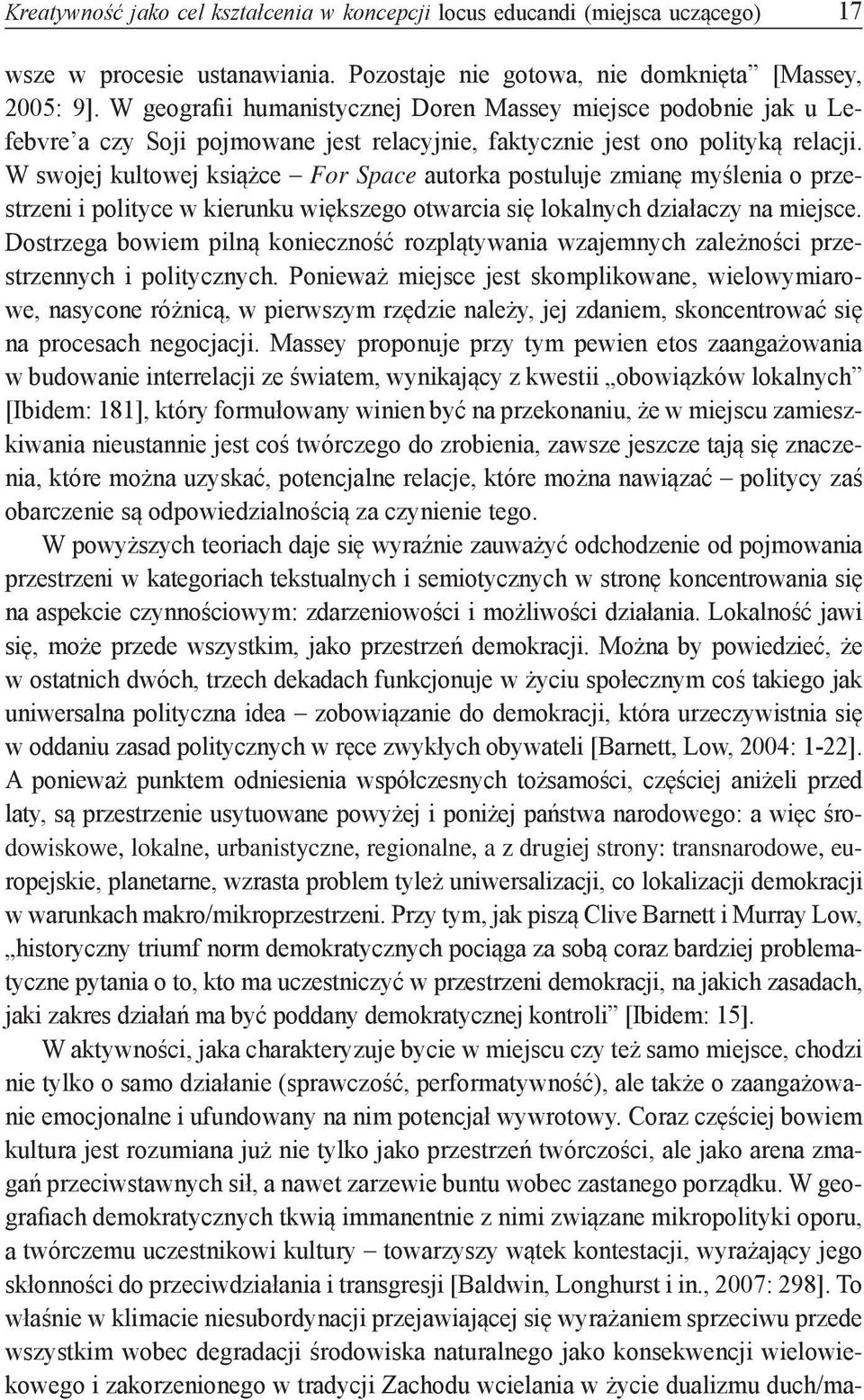 W swojej kultowej książce For Space autorka postuluje zmianę myślenia o przestrzeni i polityce w kierunku większego otwarcia się lokalnych działaczy na miejsce.