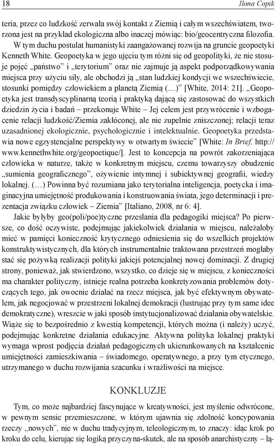 Geopoetyka w jego ujęciu tym różni się od geopolityki, że nie stosuje pojęć państwo i terytorium oraz nie zajmuje ją aspekt podporządkowywania miejsca przy użyciu siły, ale obchodzi ją stan ludzkiej