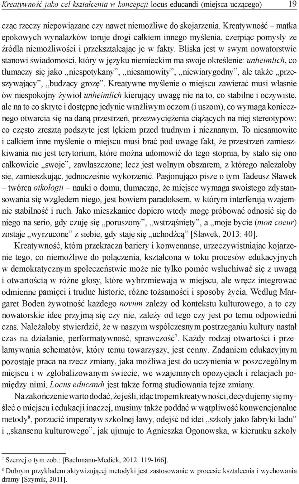 Bliska jest w swym nowatorstwie stanowi świadomości, który w języku niemieckim ma swoje określenie: unheimlich, co tłumaczy się jako niespotykany, niesamowity, niewiarygodny, ale także przeszywający,