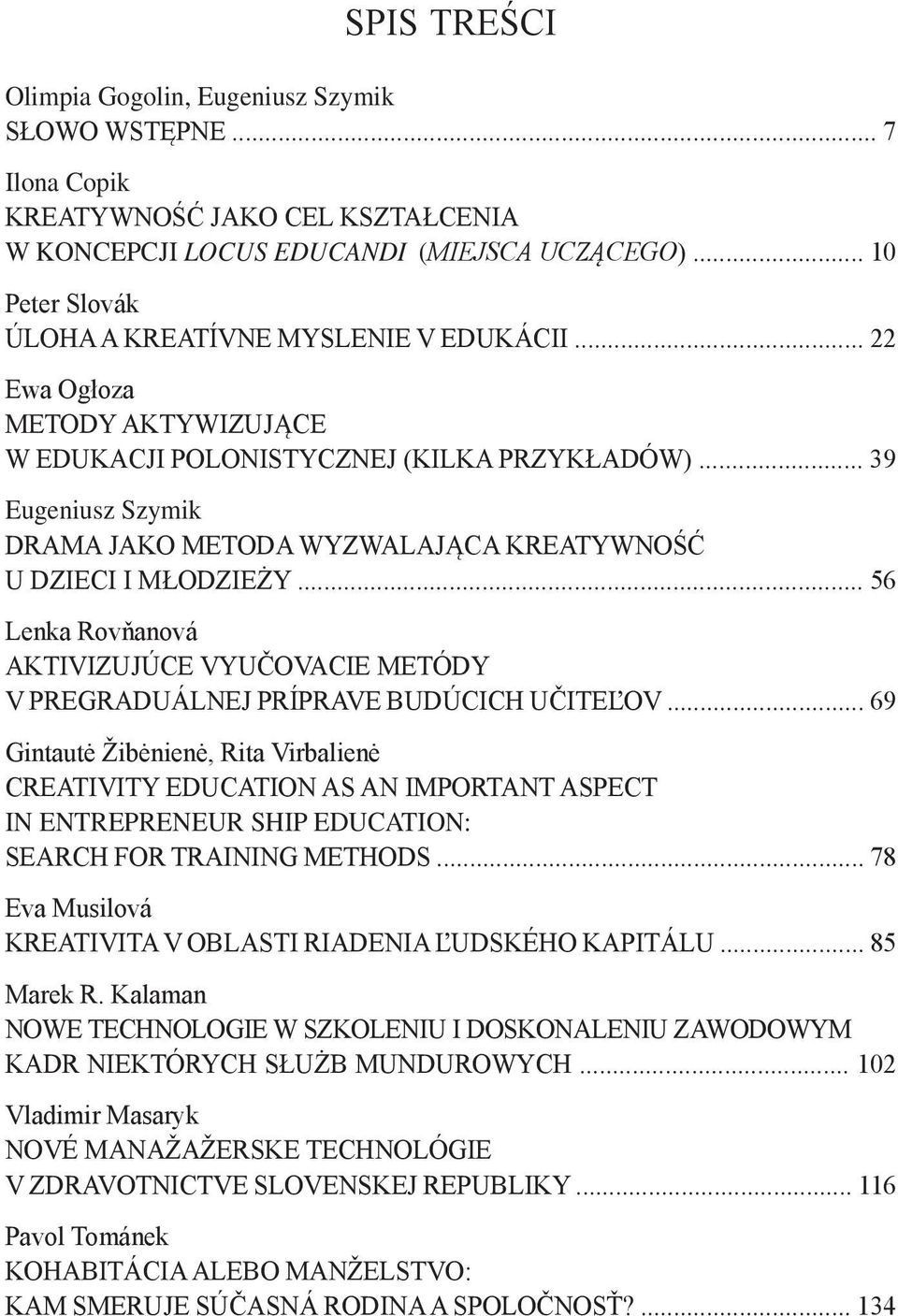 .. 39 Eugeniusz Szymik DRAMA JAKO METODA WYZWALAJĄCA KREATYWNOŚĆ U DZIECI I MŁODZIEŻY... 56 Lenka Rovňanová AKTIVIZUJÚCE VYUČOVACIE METÓDY V PREGRADUÁLNEJ PRÍPRAVE BUDÚCICH UČITEĽOV.