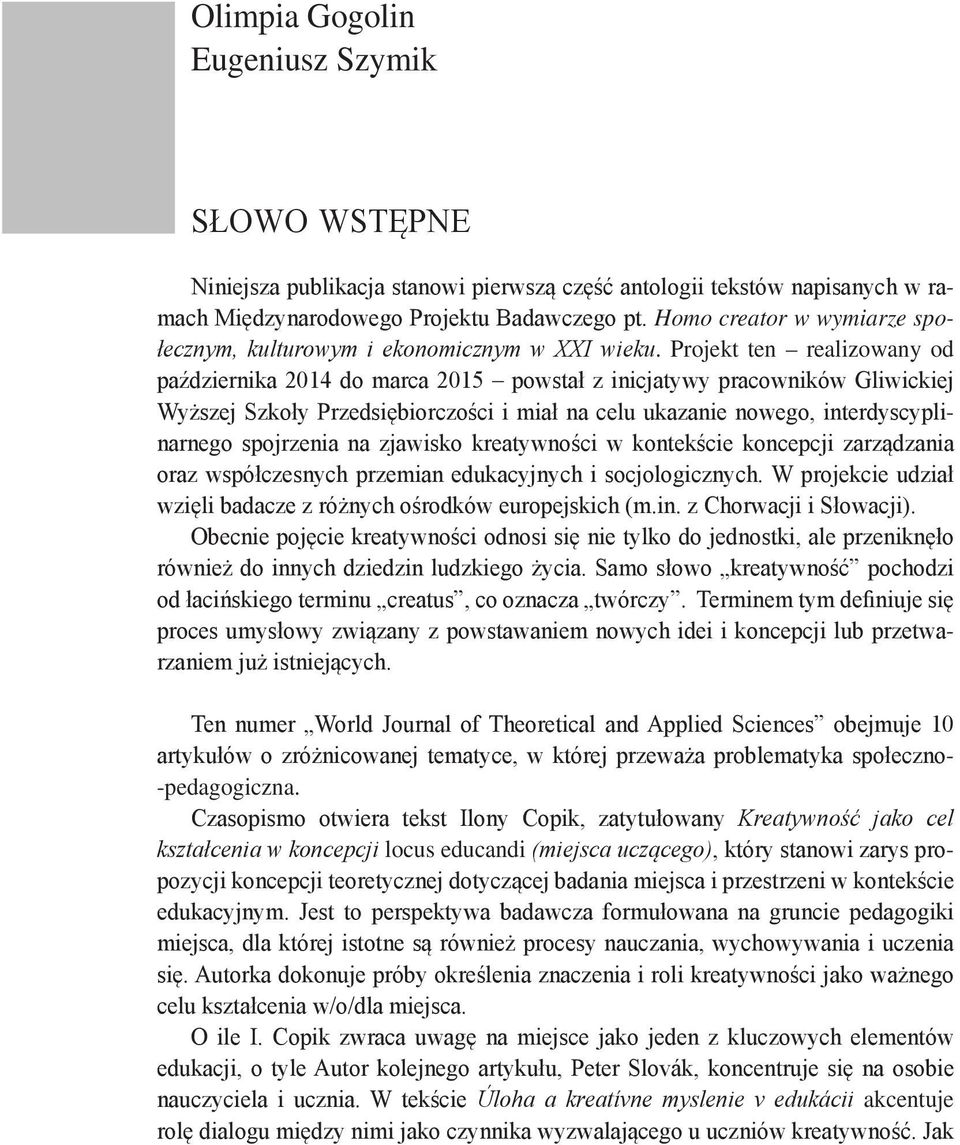 Projekt ten realizowany od października 2014 do marca 2015 powstał z inicjatywy pracowników Gliwickiej Wyższej Szkoły Przedsiębiorczości i miał na celu ukazanie nowego, interdyscyplinarnego