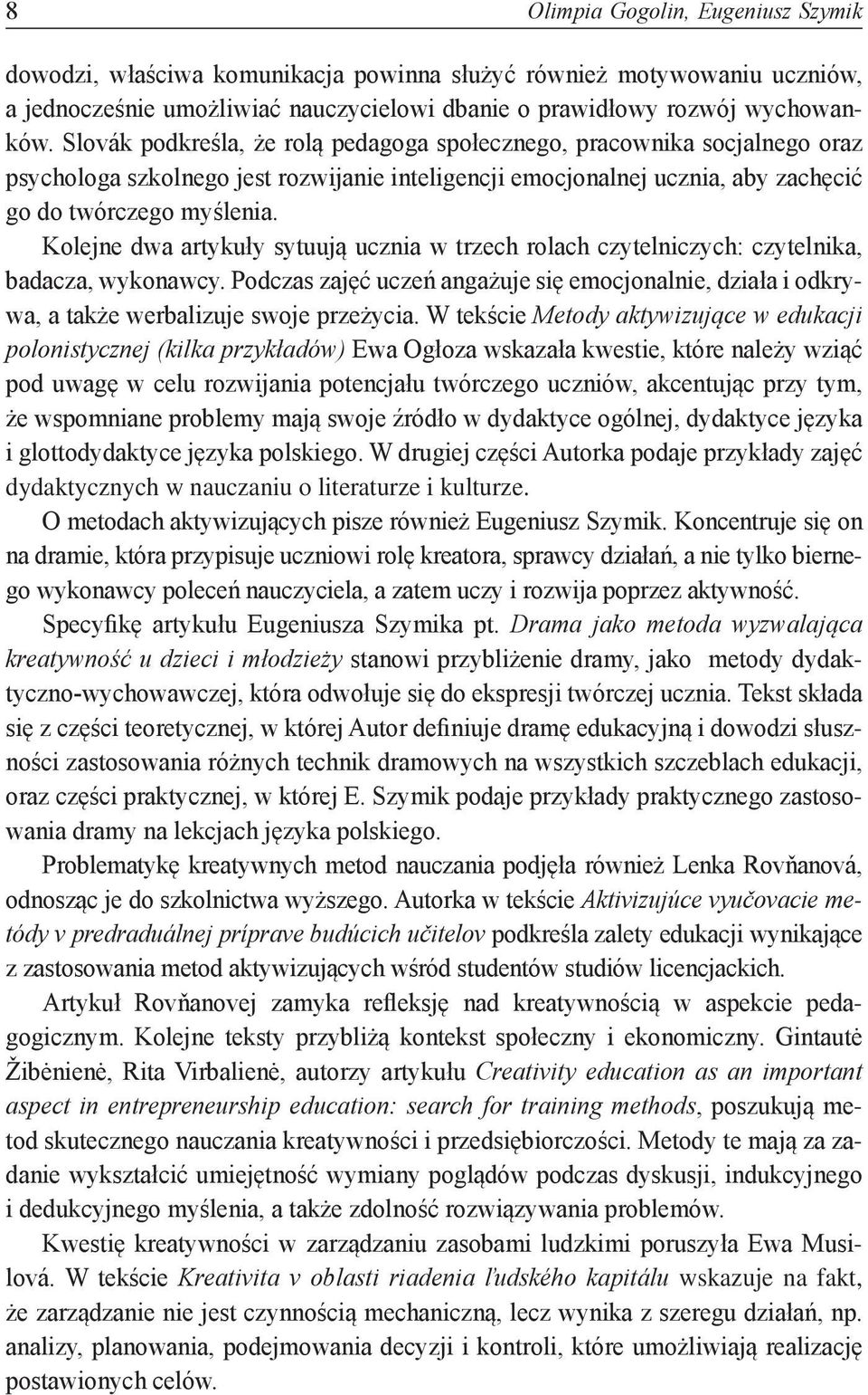 Kolejne dwa artykuły sytuują ucznia w trzech rolach czytelniczych: czytelnika, badacza, wykonawcy. Podczas zajęć uczeń angażuje się emocjonalnie, działa i odkrywa, a także werbalizuje swoje przeżycia.