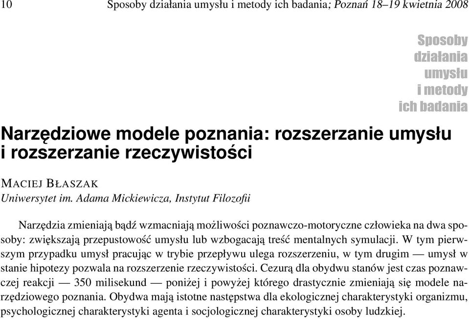 symulacji. W tym pierwszym przypadku umysł pracując w trybie przepływu ulega rozszerzeniu, w tym drugim umysł w stanie hipotezy pozwala na rozszerzenie rzeczywistości.