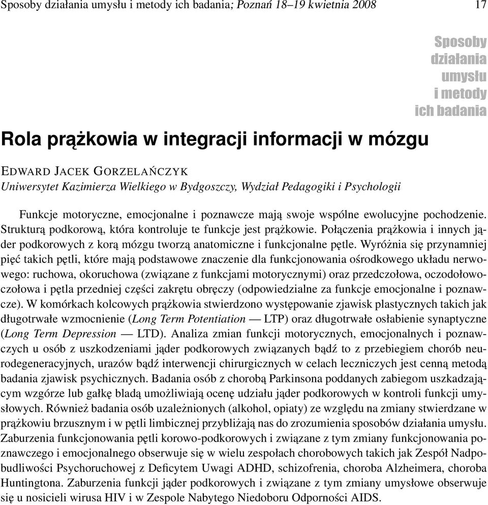 Połączenia prążkowia i innych jąder podkorowych z korą mózgu tworzą anatomiczne i funkcjonalne pętle.