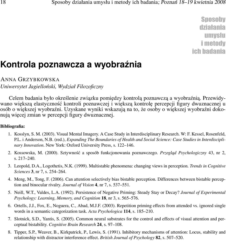 Uzyskane wyniki wskazują na to, że osoby o większej wyobraźni dokonują więcej zmian w percepcji figury dwuznacznej. Bibliografia: 1. Kosslyn, S. M. (2003). Visual Mental Imagery.