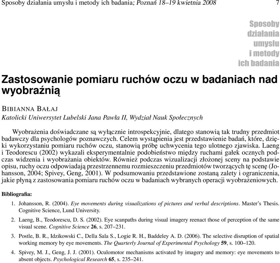 Celem wystąpienia jest przedstawienie badań, które, dzięki wykorzystaniu pomiaru ruchów oczu, stanowią próbę uchwycenia tego ulotnego zjawiska.