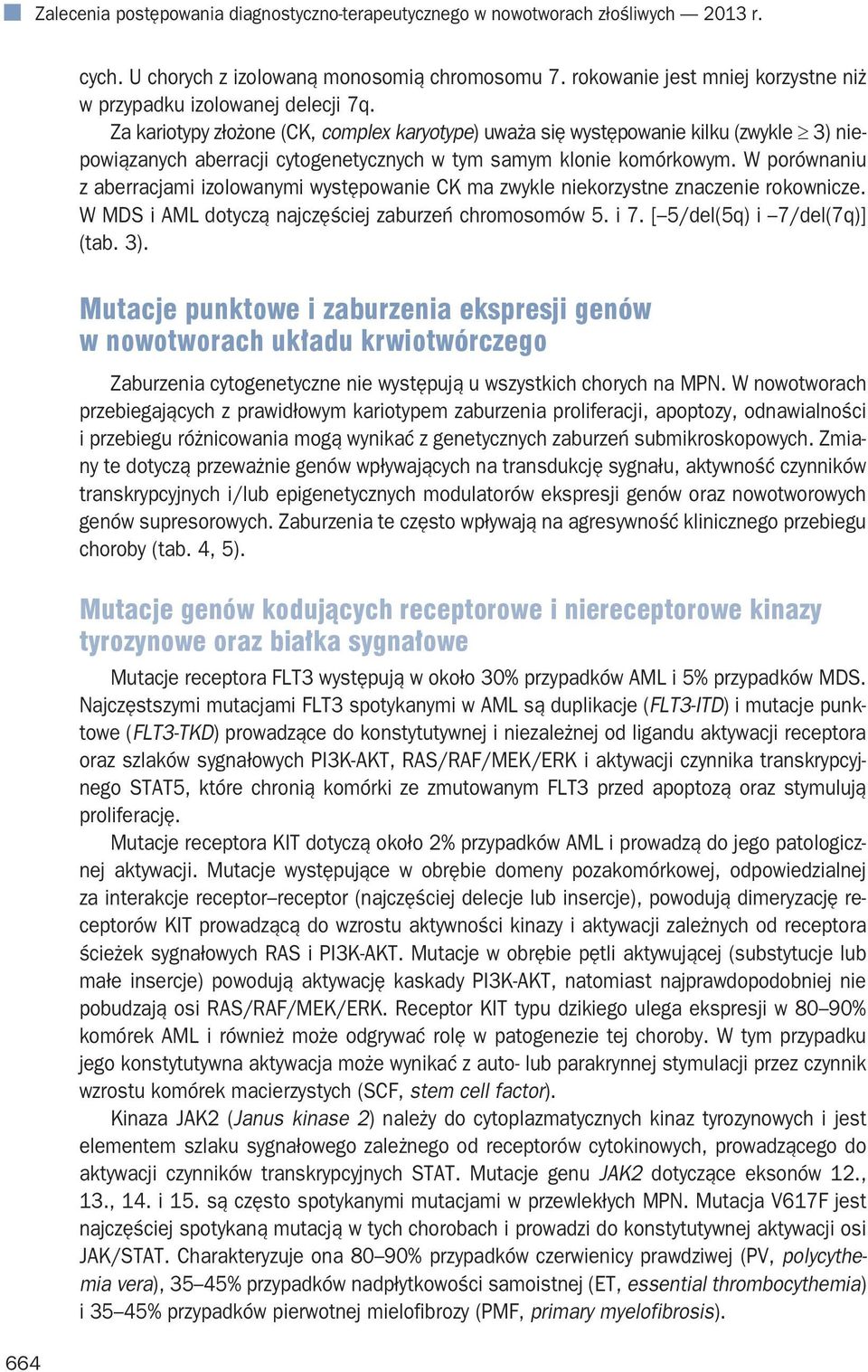 Za kariotypy złożone (CK, complex karyotype) uważa się występowanie kilku (zwykle 3) niepowiązanych aberracji cytogenetycznych w tym samym klonie komórkowym.