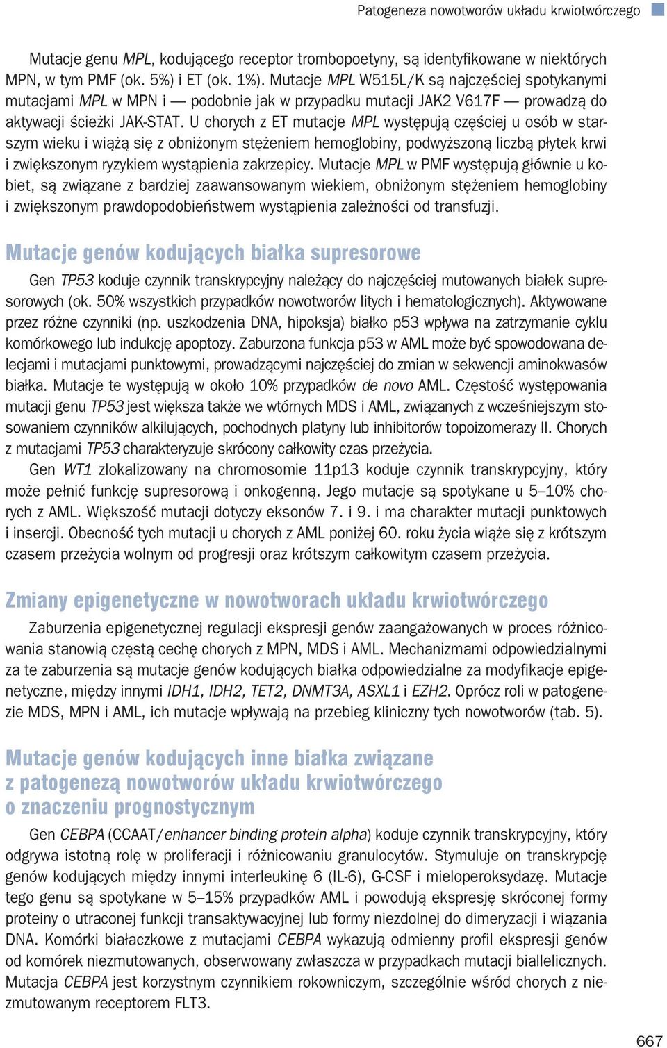 U chorych z ET mutacje MPL występują częściej u osób w starszym wieku i wiążą się z obniżonym stężeniem hemoglobiny, podwyższoną liczbą płytek krwi i zwiększonym ryzykiem wystąpienia zakrzepicy.