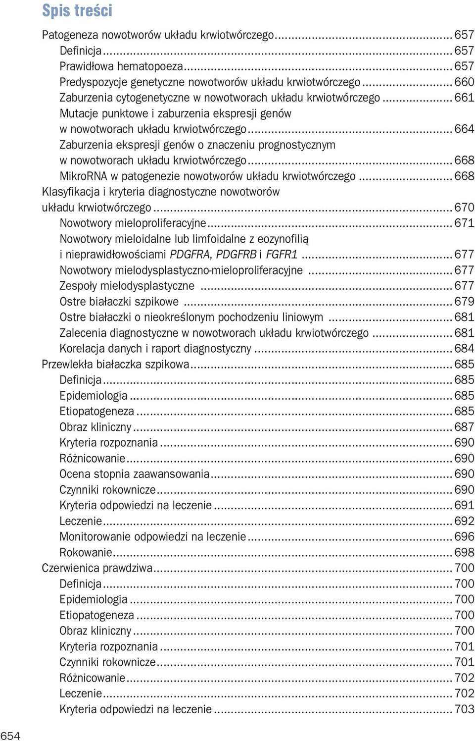 .. 664 Zaburzenia ekspresji genów o znaczeniu prognostycznym w nowotworach układu krwiotwórczego... 668 MikroRNA w patogenezie nowotworów układu krwiotwórczego.