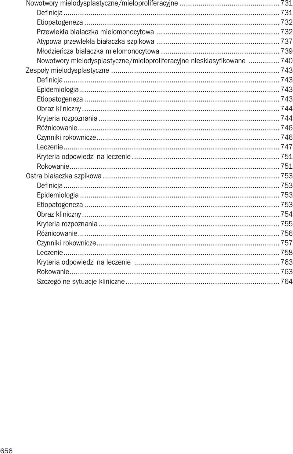 .. 743 Etiopatogeneza... 743 Obraz kliniczny... 744 Kryteria rozpoznania... 744 Różnicowanie... 746 Czynniki rokownicze... 746 Leczenie... 747 Kryteria odpowiedzi na leczenie... 751 Rokowanie.