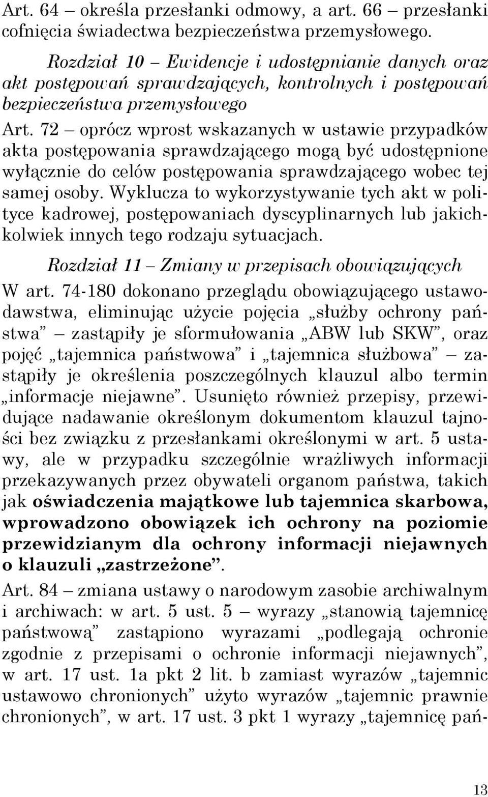 72 oprócz wprost wskazanych w ustawie przypadków akta postępowania sprawdzającego mogą być udostępnione wyłącznie do celów postępowania sprawdzającego wobec tej samej osoby.