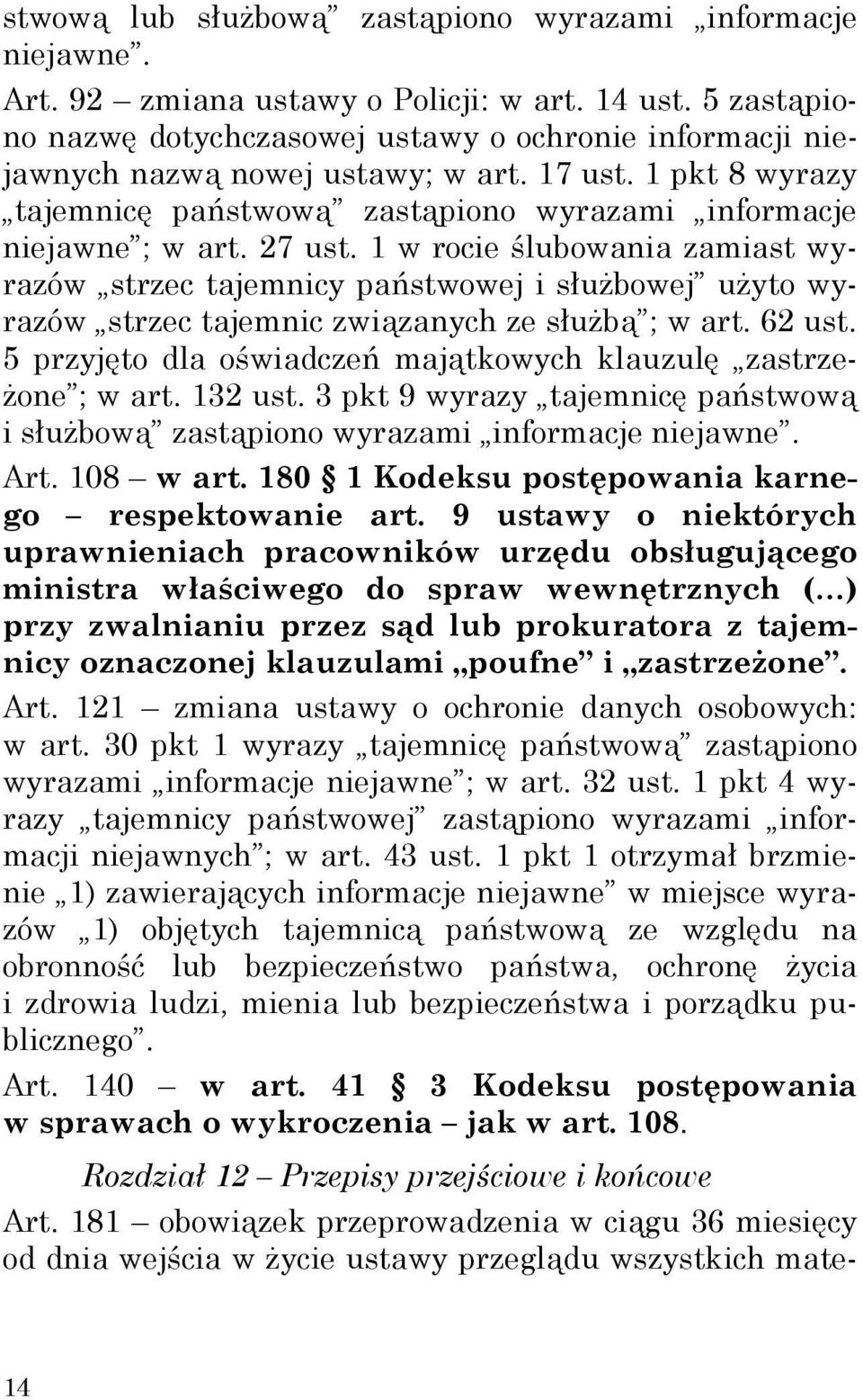 1 w rocie ślubowania zamiast wyrazów strzec tajemnicy państwowej i służbowej użyto wyrazów strzec tajemnic związanych ze służbą ; w art. 62 ust.