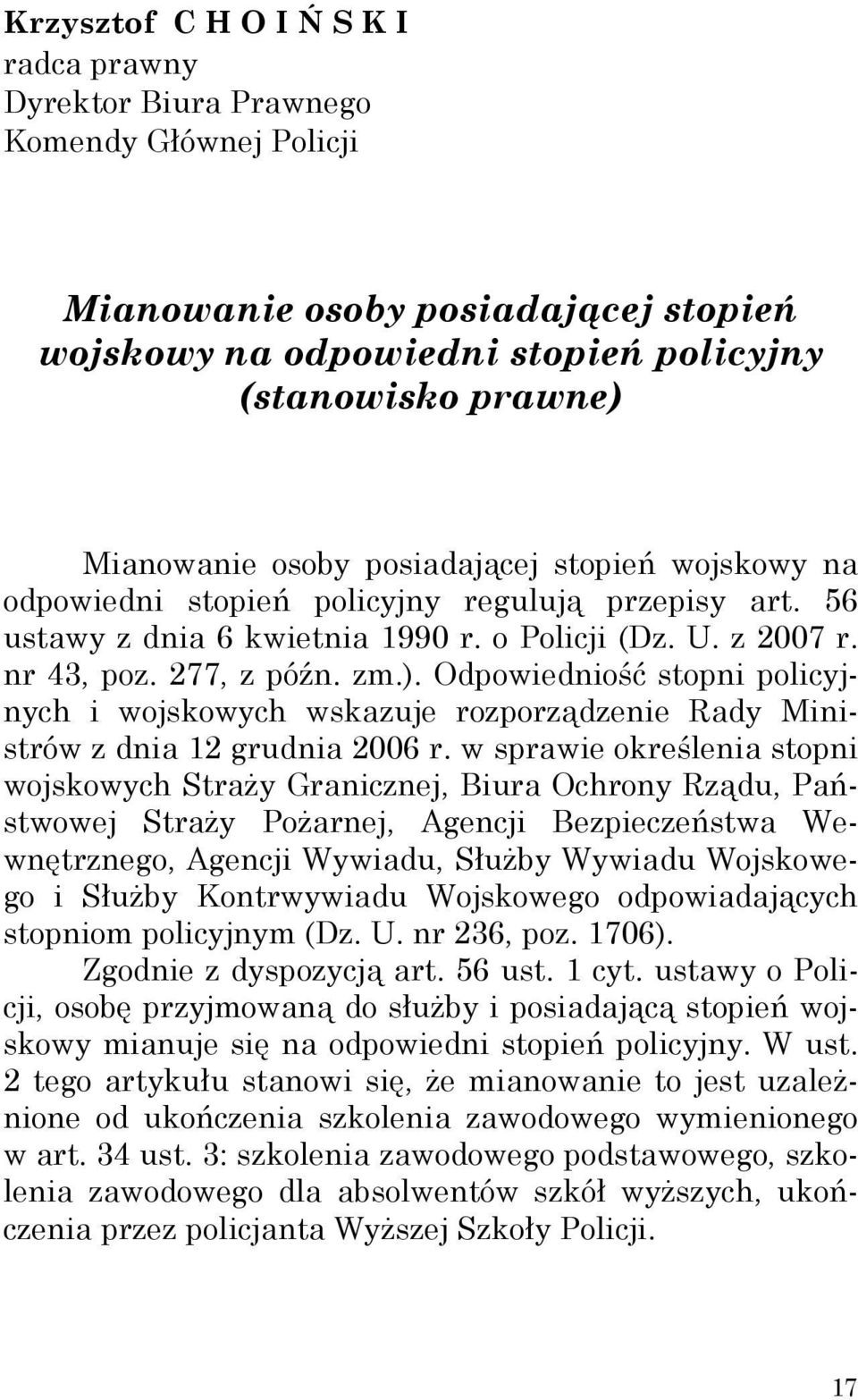 Odpowiedniość stopni policyjnych i wojskowych wskazuje rozporządzenie Rady Ministrów z dnia 12 grudnia 2006 r.