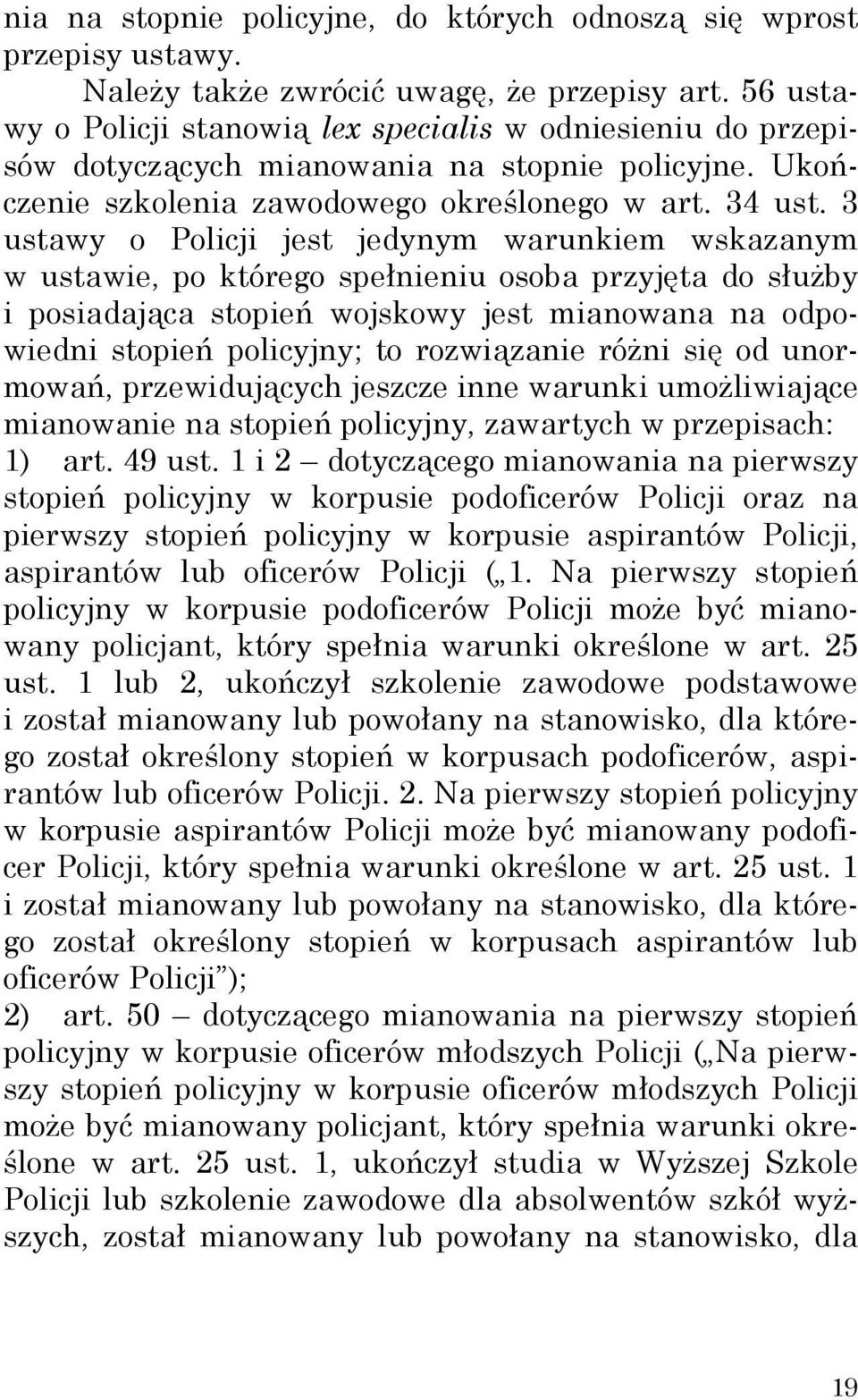 3 ustawy o Policji jest jedynym warunkiem wskazanym w ustawie, po którego spełnieniu osoba przyjęta do służby i posiadająca stopień wojskowy jest mianowana na odpowiedni stopień policyjny; to