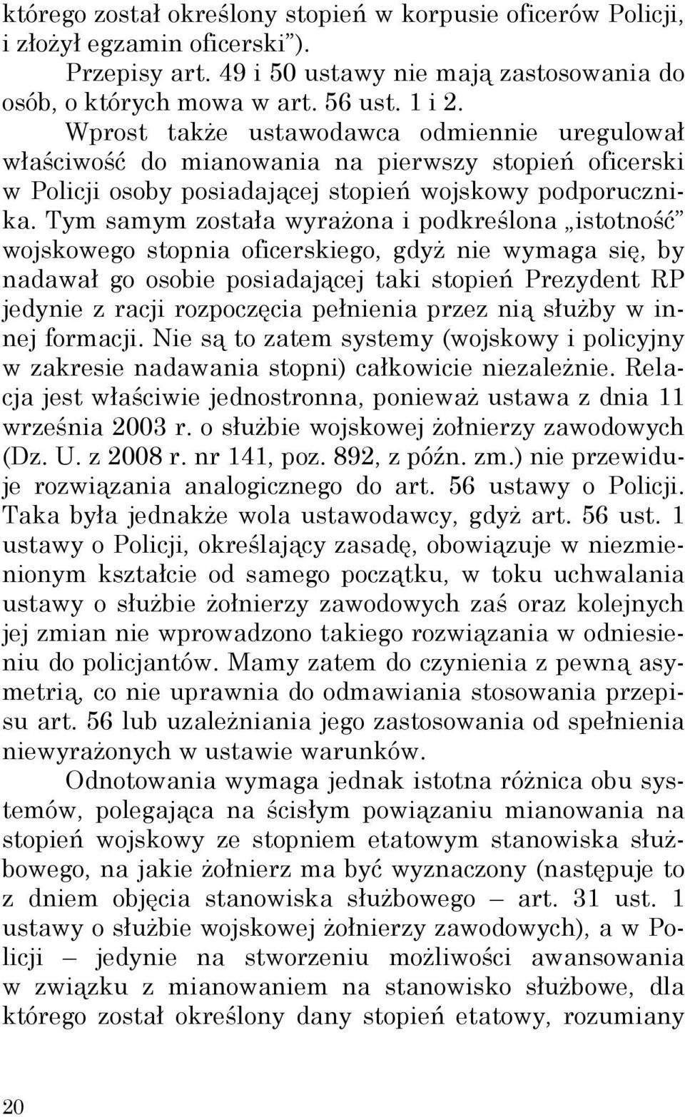 Tym samym została wyrażona i podkreślona istotność wojskowego stopnia oficerskiego, gdyż nie wymaga się, by nadawał go osobie posiadającej taki stopień Prezydent RP jedynie z racji rozpoczęcia