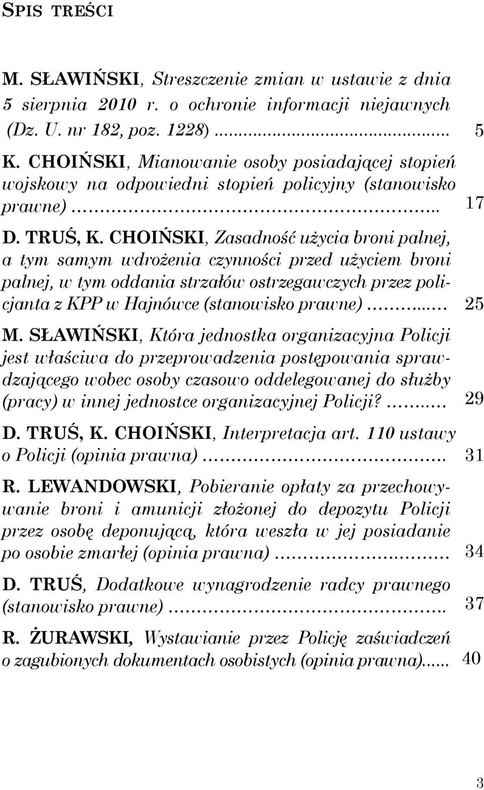 CHOIŃSKI, Zasadność użycia broni palnej, a tym samym wdrożenia czynności przed użyciem broni palnej, w tym oddania strzałów ostrzegawczych przez policjanta z KPP w Hajnówce (stanowisko prawne)... 25 M.