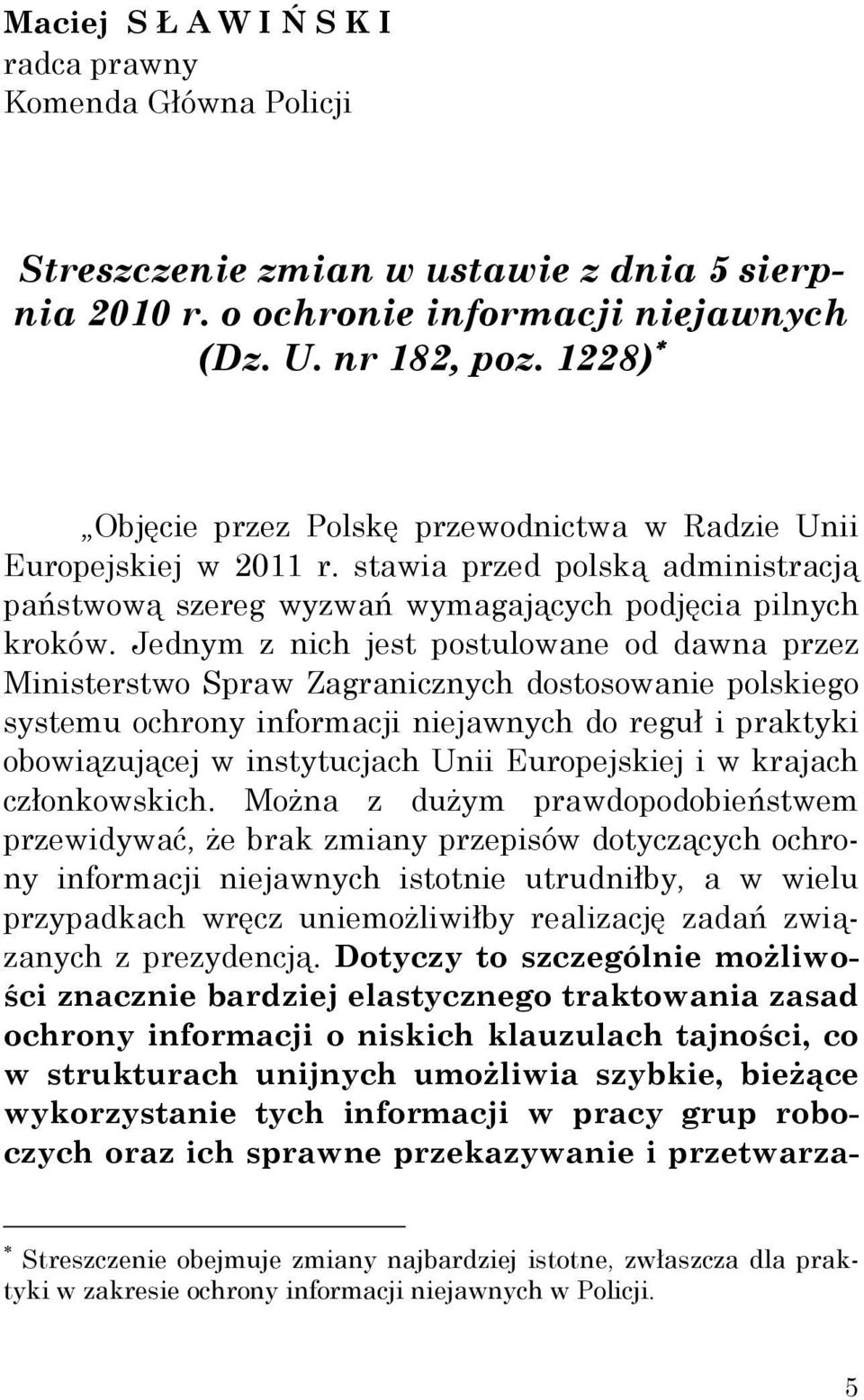 Jednym z nich jest postulowane od dawna przez Ministerstwo Spraw Zagranicznych dostosowanie polskiego systemu ochrony informacji niejawnych do reguł i praktyki obowiązującej w instytucjach Unii