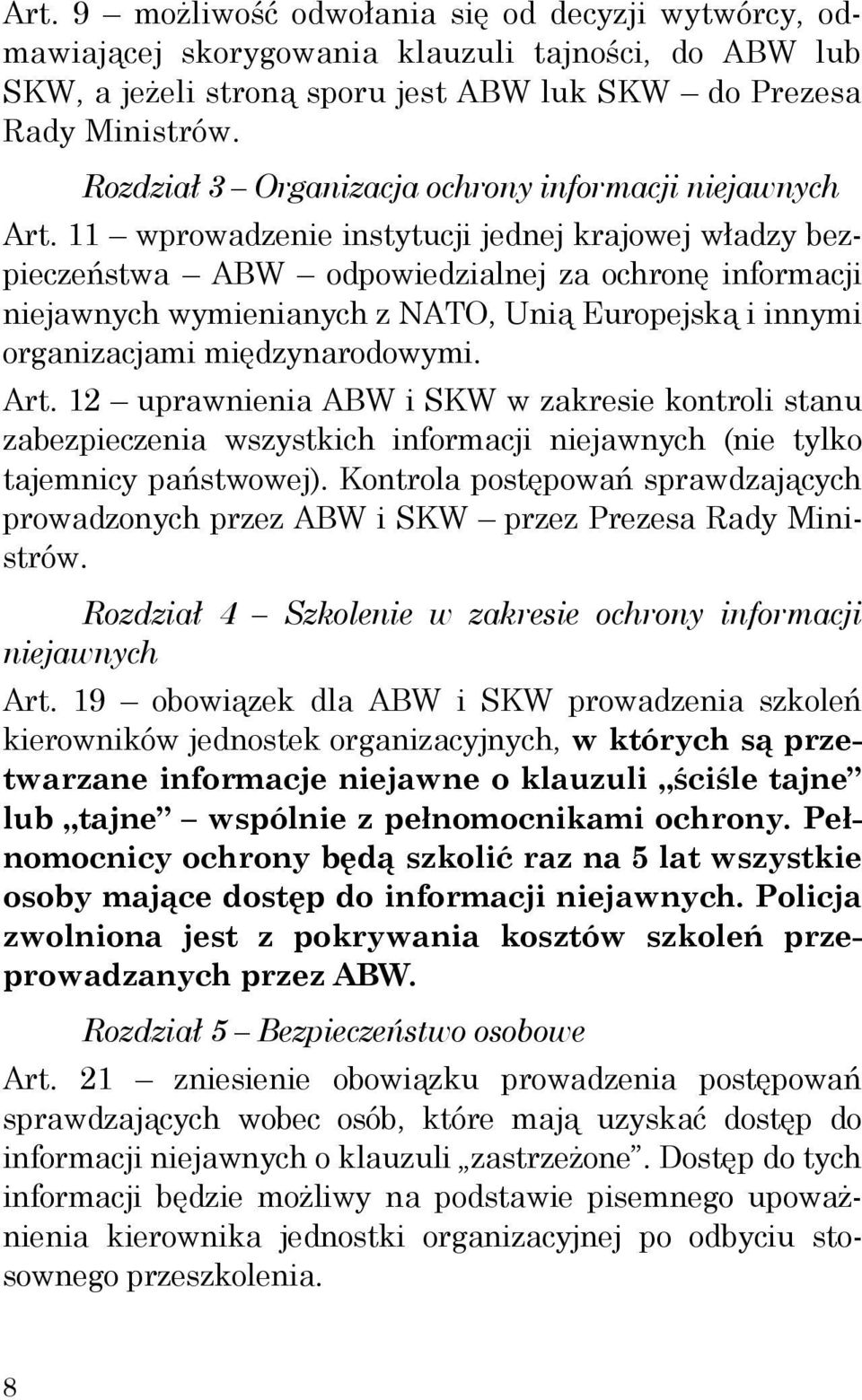 11 wprowadzenie instytucji jednej krajowej władzy bezpieczeństwa ABW odpowiedzialnej za ochronę informacji niejawnych wymienianych z NATO, Unią Europejską i innymi organizacjami międzynarodowymi. Art.