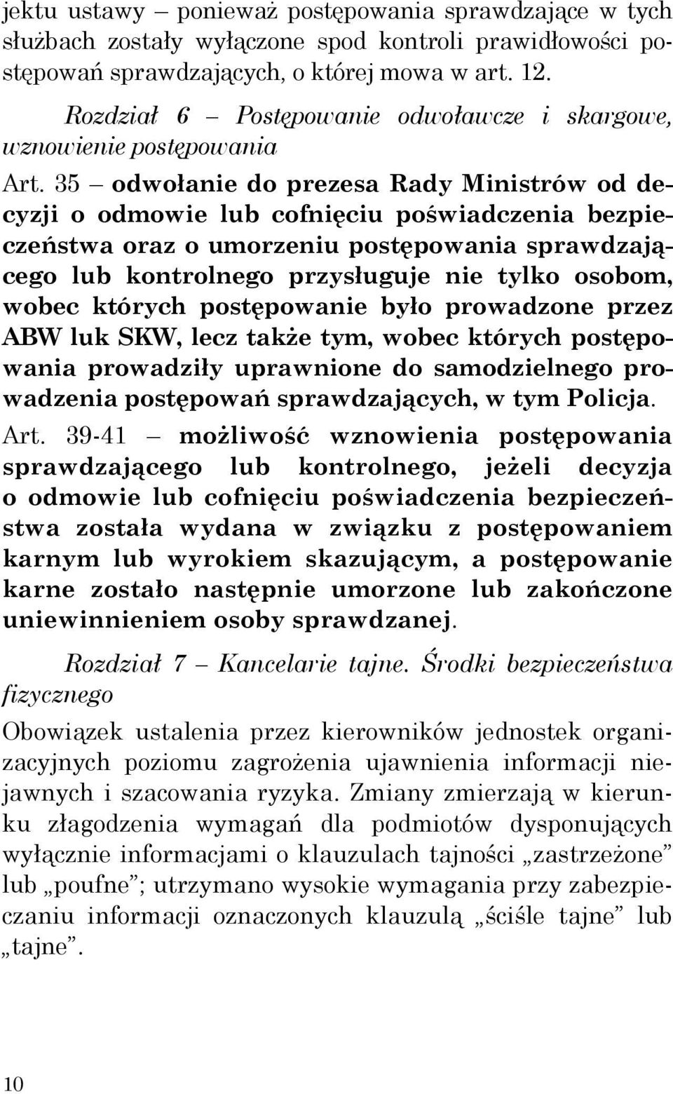 35 odwołanie do prezesa Rady Ministrów od decyzji o odmowie lub cofnięciu poświadczenia bezpieczeństwa oraz o umorzeniu postępowania sprawdzającego lub kontrolnego przysługuje nie tylko osobom, wobec