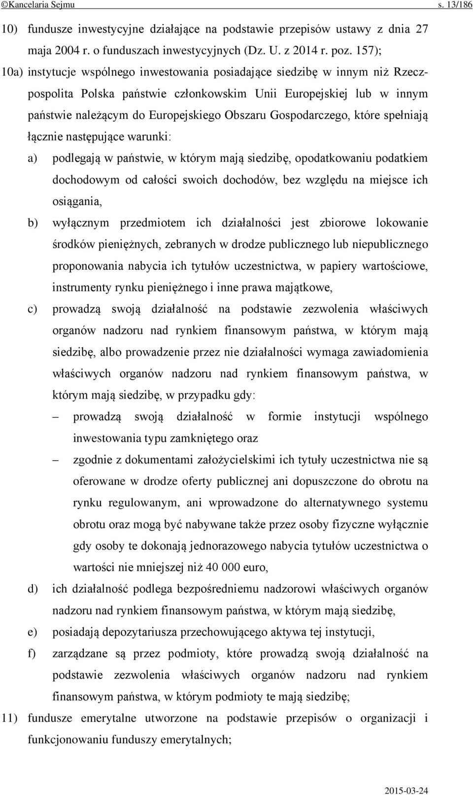 Gospodarczego, które spełniają łącznie następujące warunki: a) podlegają w państwie, w którym mają siedzibę, opodatkowaniu podatkiem dochodowym od całości swoich dochodów, bez względu na miejsce ich