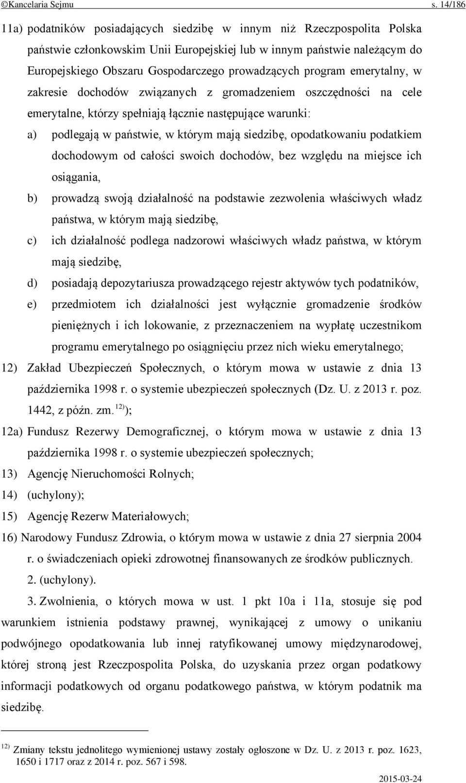 prowadzących program emerytalny, w zakresie dochodów związanych z gromadzeniem oszczędności na cele emerytalne, którzy spełniają łącznie następujące warunki: a) podlegają w państwie, w którym mają